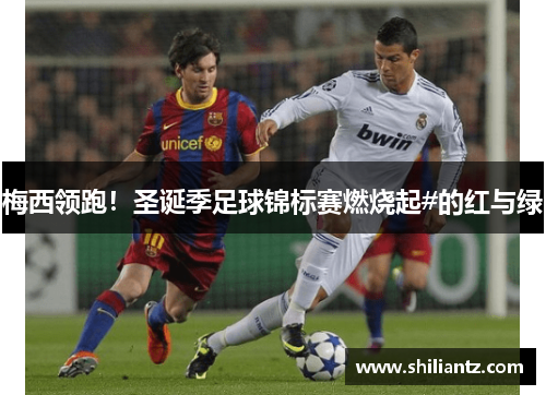 梅西领跑！圣诞季足球锦标赛燃烧起#的红与绿